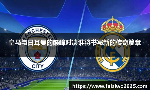 皇马与日耳曼的巅峰对决谁将书写新的传奇篇章