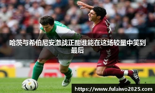 哈茨与希伯尼安激战正酣谁能在这场较量中笑到最后