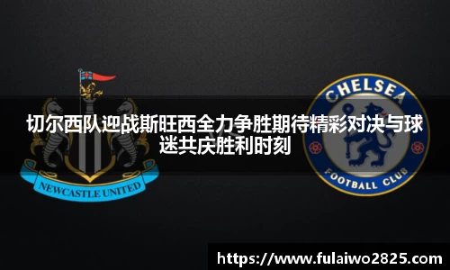 切尔西队迎战斯旺西全力争胜期待精彩对决与球迷共庆胜利时刻