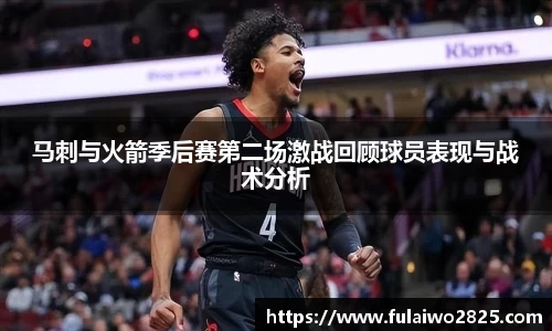 马刺与火箭季后赛第二场激战回顾球员表现与战术分析