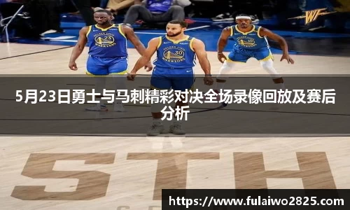 5月23日勇士与马刺精彩对决全场录像回放及赛后分析